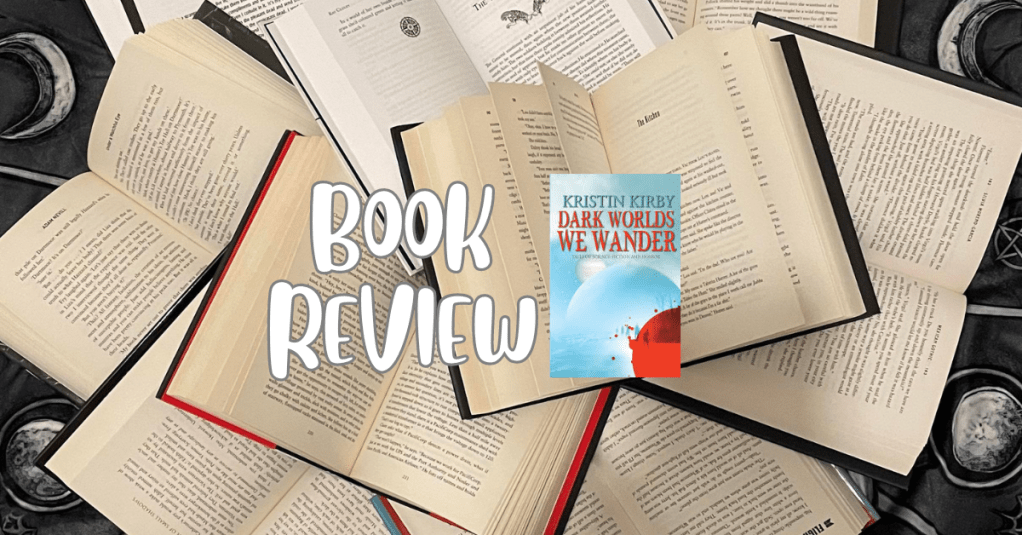 Dark Worlds We Wander – by Kristin&nbsp;Kirby