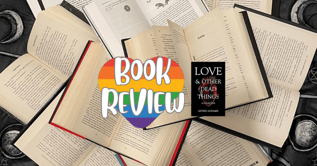 Love & Other Dead Things: A Collection – by Astrid&nbsp;Addams